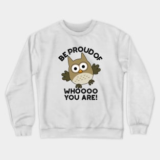 Be Proud Of Whooo You Are Cute Animal Owl Pun Crewneck Sweatshirt